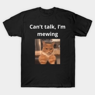 Can't talk I'm mewing meme looksmax cat quote funny T-Shirt